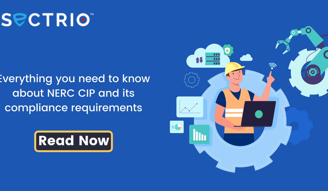 Everything you need to know about NERC CIP and its compliance requirements