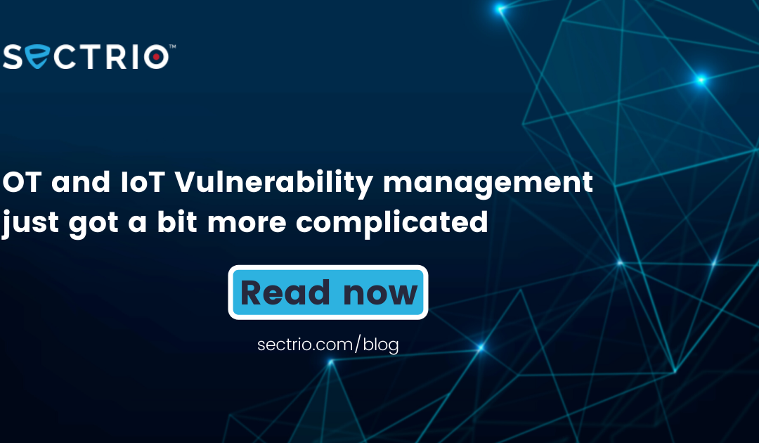 OT and IoT Vulnerability management just got a bit more complicated