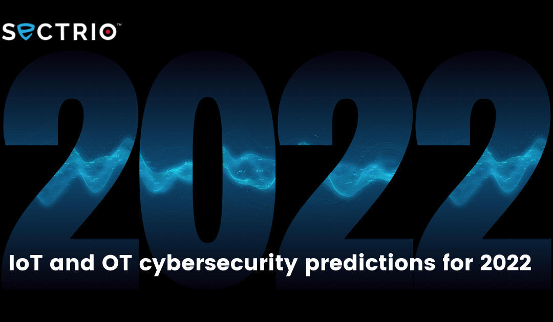 IoT and OT cybersecurity predictions for 2022
