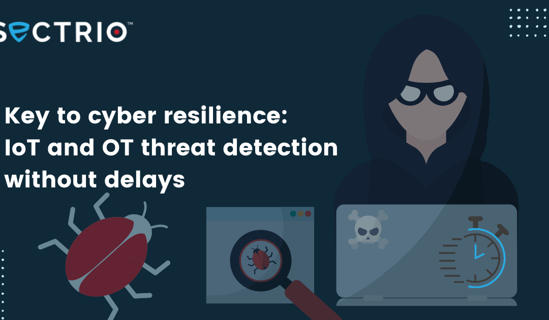 Key to cyber resilience: IoT and OT threat detection without  delays