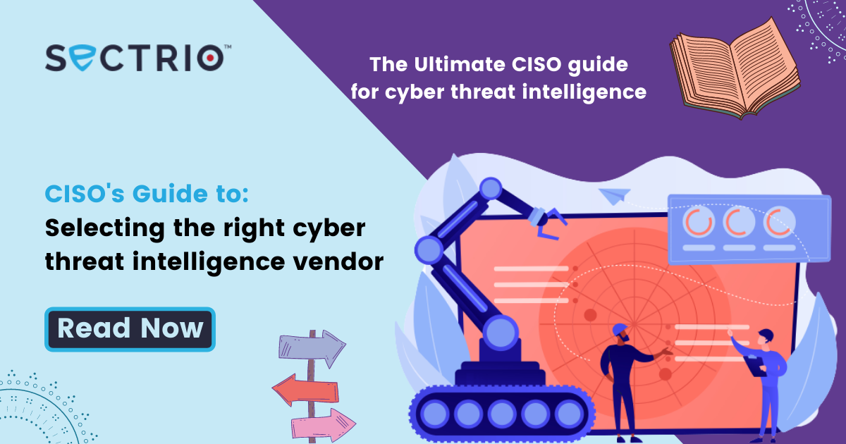 CISOS GUIDE TO SELECTING THE RIGHT CYBER THREAT INTELLIGENCE VENDOR