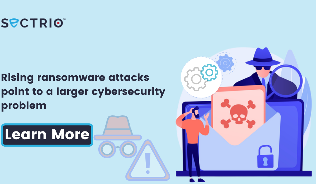 Rising ransomware attacks point to a larger cybersecurity problem