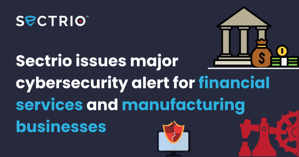 Sectrio issues major cybersecurity alert for financial services and manufacturing businesses 1