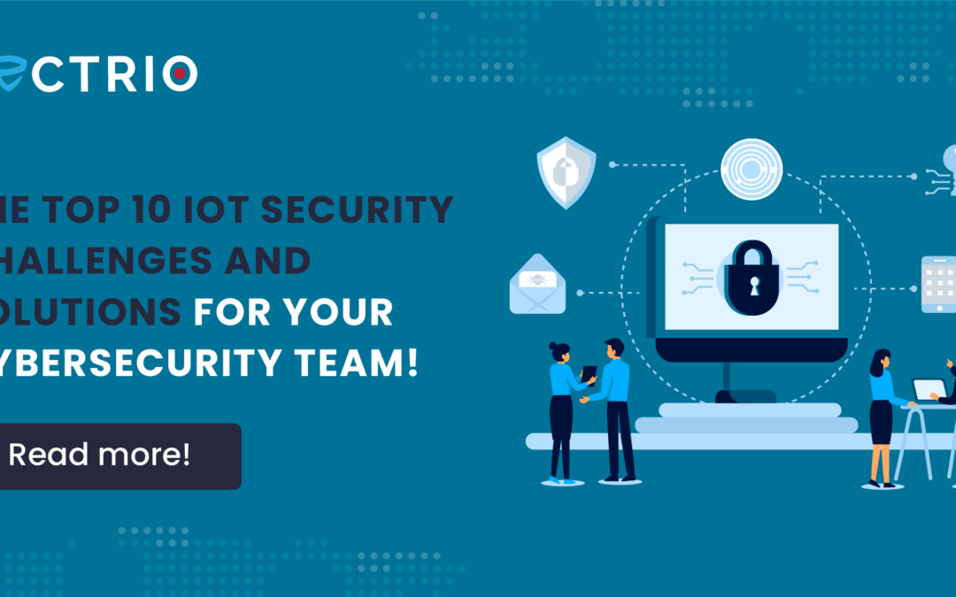 10 IoT Security challenges for your Cybersecurity Team