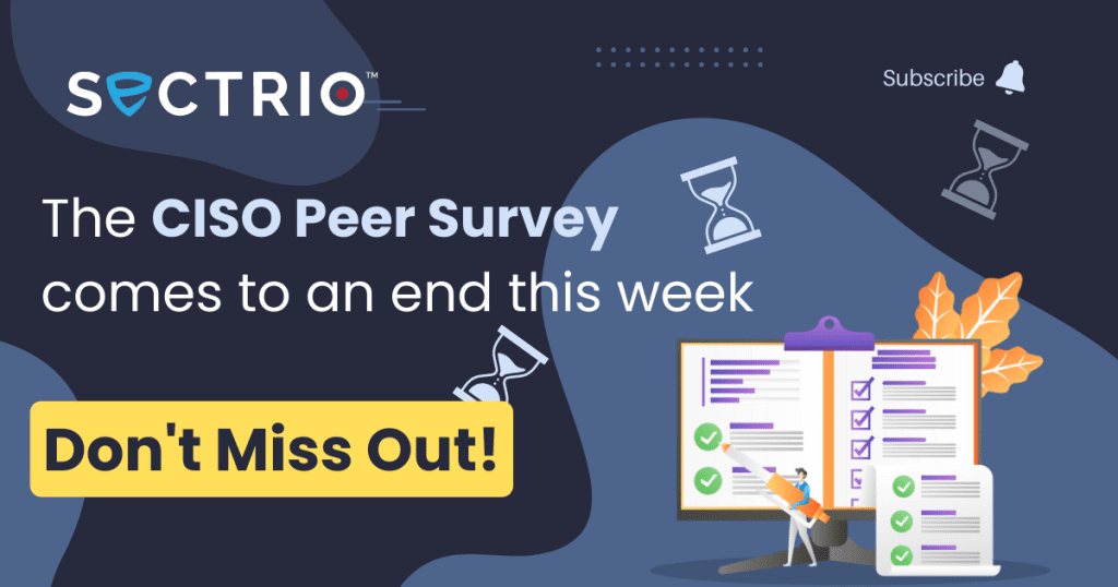 Sectrios CISO Peer Survey comes to an end this week