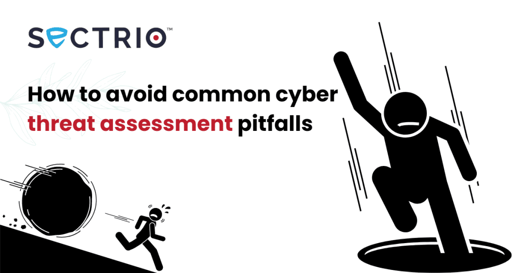 How to avoid common cyber threat assessment pitfalls