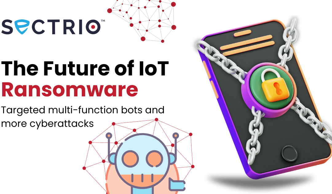 The future of IoT ransomware – targeted multi-function bots and more cyberattacks  