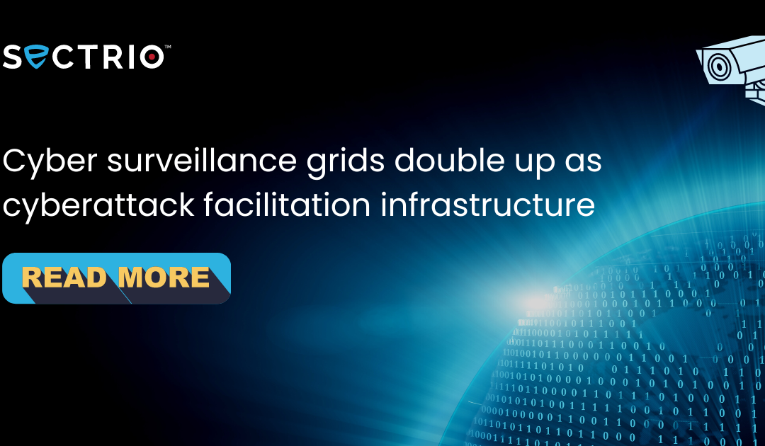 Cyber surveillance grids double up as cyberattack facilitation infrastructure