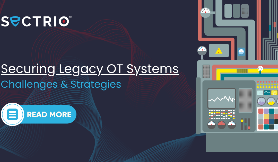 Securing Legacy OT Systems: Challenges and Strategies