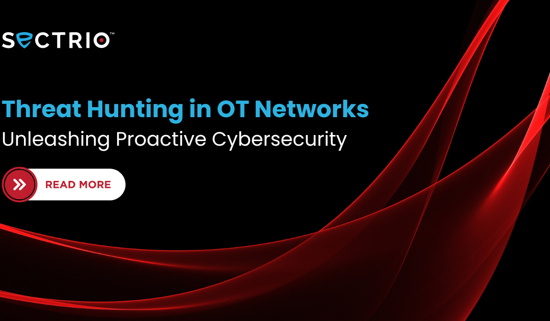 Threat Hunting in OT Networks: Unleashing Proactive Cybersecurity